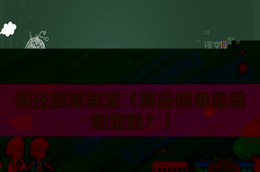 拆遷政策制定（拆遷標準是誰制定的？）