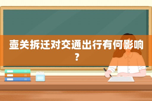 壺關拆遷對交通出行有何影響？