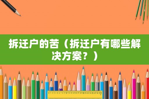 拆遷戶的苦（拆遷戶有哪些解決方案？）