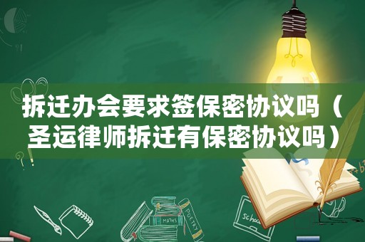拆遷辦會(huì)要求簽保密協(xié)議嗎（圣運(yùn)律師拆遷有保密協(xié)議嗎）