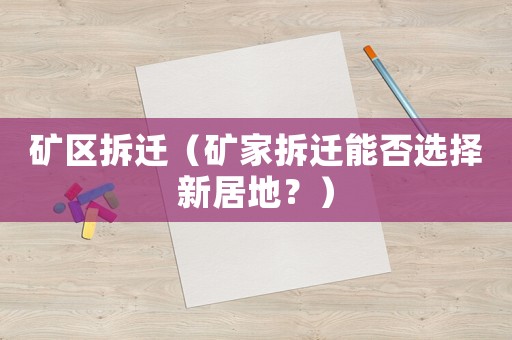 礦區拆遷（礦家拆遷能否選擇新居地？）