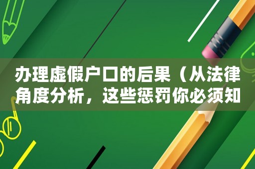 辦理虛假戶口的后果（從法律角度分析，這些懲罰你必須知道）