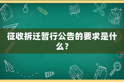 征收拆遷暫行公告的要求是什么？