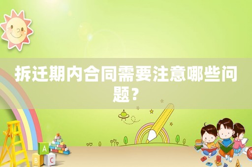 拆遷期內合同需要注意哪些問題？