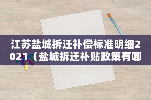 江蘇鹽城拆遷補償標準明細2021（鹽城拆遷補貼政策有哪些？）
