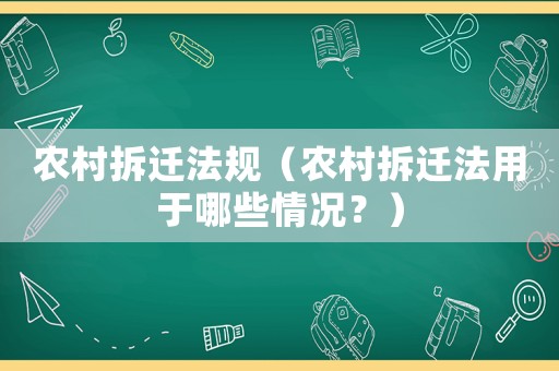 農村拆遷法規（農村拆遷法用于哪些情況？）