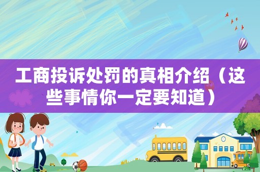 工商投訴處罰的真相介紹（這些事情你一定要知道）