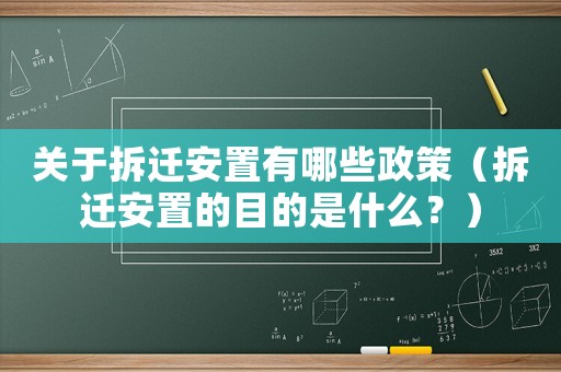 關于拆遷安置有哪些政策（拆遷安置的目的是什么？）