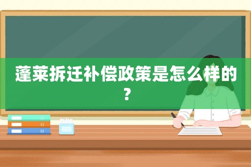 蓬萊拆遷補償政策是怎么樣的？