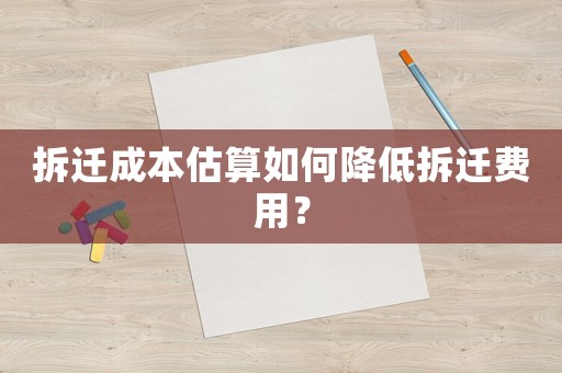 拆遷成本估算如何降低拆遷費(fèi)用？