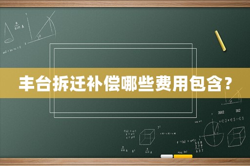 豐臺拆遷補(bǔ)償哪些費(fèi)用包含？