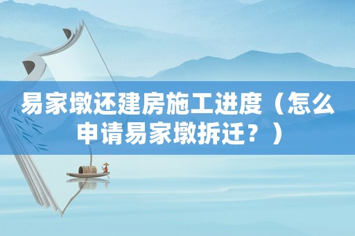 易家墩還建房施工進度（怎么申請易家墩拆遷？）
