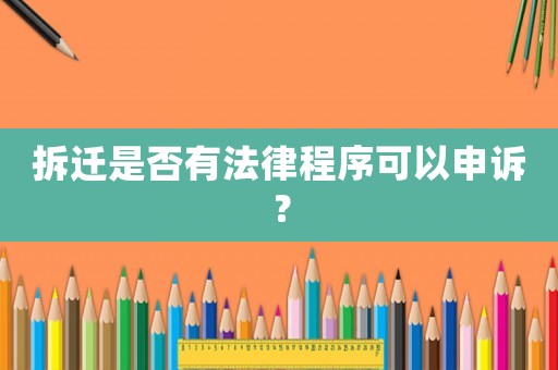 拆遷是否有法律程序可以申訴？