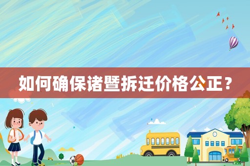 如何確保諸暨拆遷價(jià)格公正？