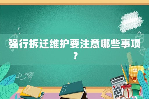 強行拆遷維護要注意哪些事項？