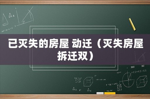 已滅失的房屋 動遷（滅失房屋拆遷雙）