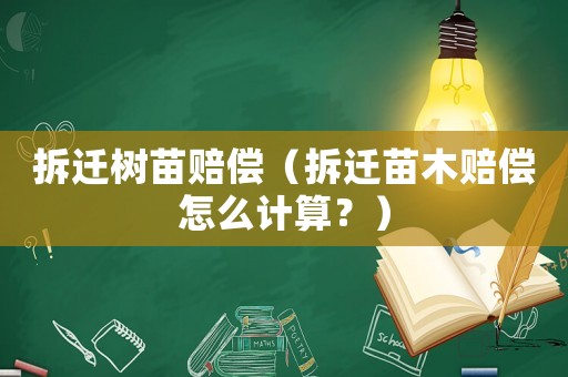 拆遷樹苗賠償（拆遷苗木賠償怎么計算？）