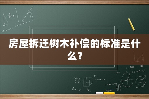 房屋拆遷樹木補償的標準是什么？