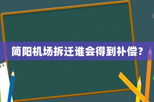 簡(jiǎn)陽(yáng)機(jī)場(chǎng)拆遷誰(shuí)會(huì)得到補(bǔ)償？