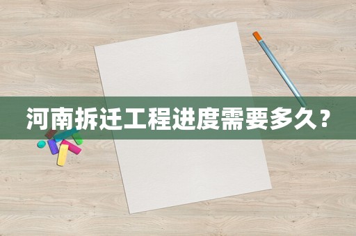河南拆遷工程進度需要多久？