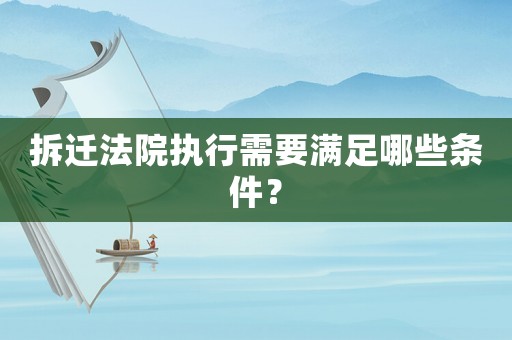拆遷法院執(zhí)行需要滿足哪些條件？