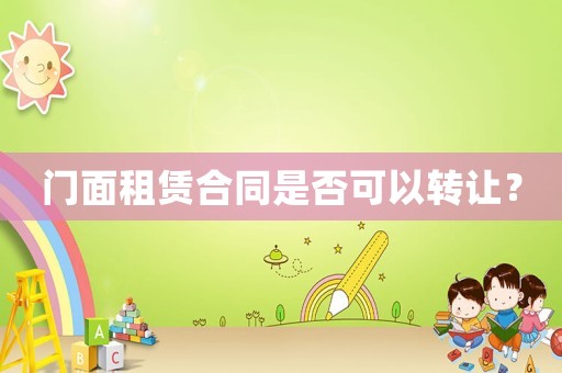 門面租賃合同是否可以轉讓？