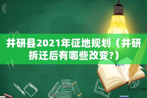 井研縣2021年征地規劃（井研拆遷后有哪些改變?）
