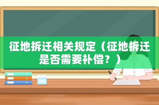 征地拆遷相關規定（征地拆遷是否需要補償？）
