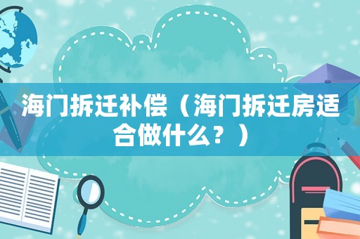 海門拆遷補償（海門拆遷房適合做什么？）