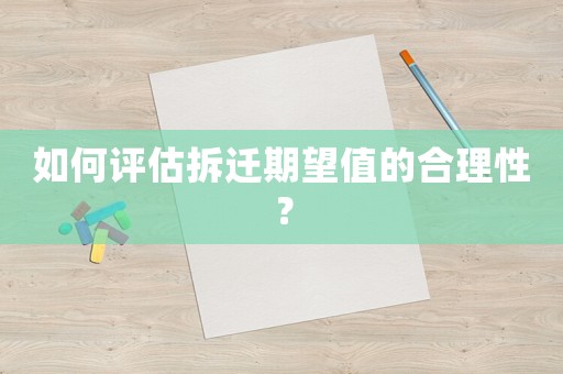 如何評估拆遷期望值的合理性？
