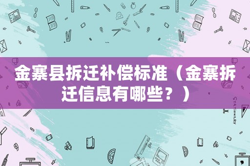 金寨縣拆遷補償標準（金寨拆遷信息有哪些？）