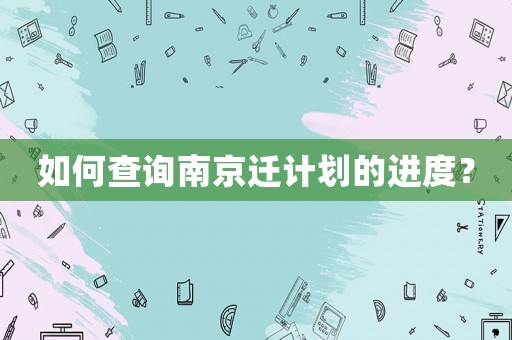 如何查詢南京遷計劃的進度？