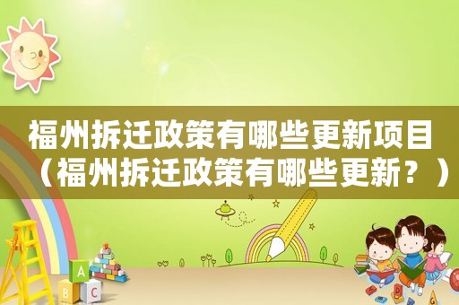 福州拆遷政策有哪些更新項目（福州拆遷政策有哪些更新？）