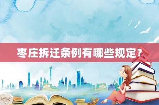棗莊拆遷條例有哪些規定？