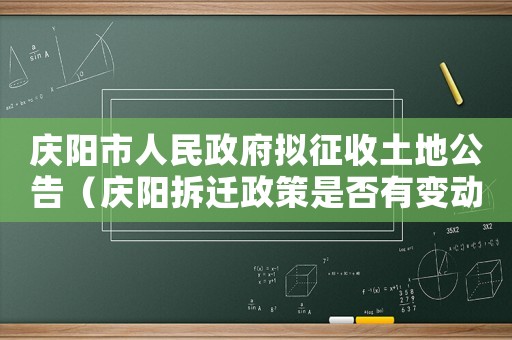 慶陽市人民政府擬征收土地公告（慶陽拆遷政策是否有變動？）