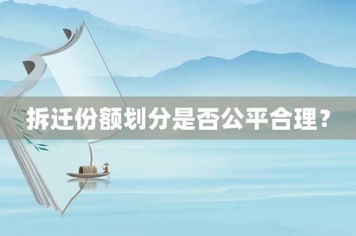 拆遷份額劃分是否公平合理？