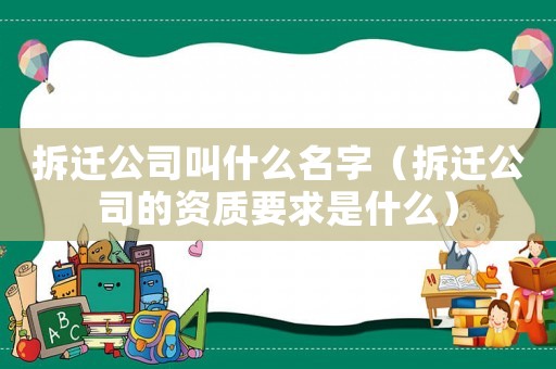 拆遷公司叫什么名字（拆遷公司的資質要求是什么）