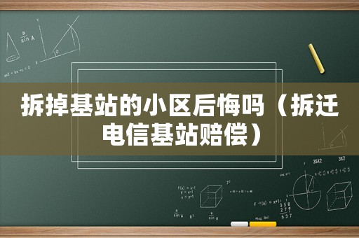 拆掉基站的小區(qū)后悔嗎（拆遷電信基站賠償）