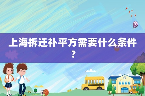 上海拆遷補(bǔ)平方需要什么條件？