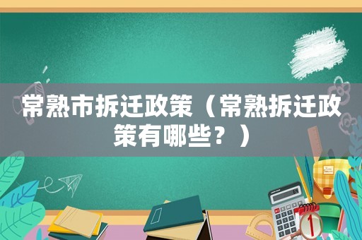 常熟市拆遷政策（常熟拆遷政策有哪些？）