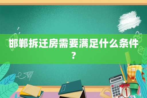 邯鄲拆遷房需要滿足什么條件?