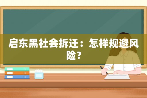 啟東黑社會拆遷：怎樣規(guī)避風(fēng)險？
