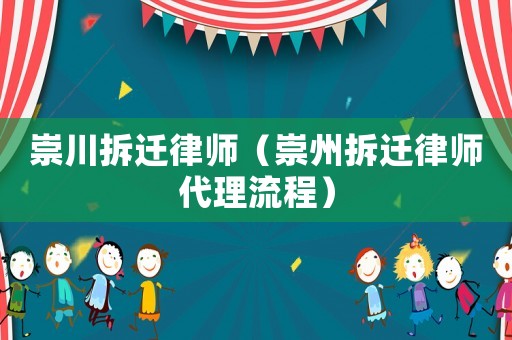 崇川拆遷律師（崇州拆遷律師代理流程）