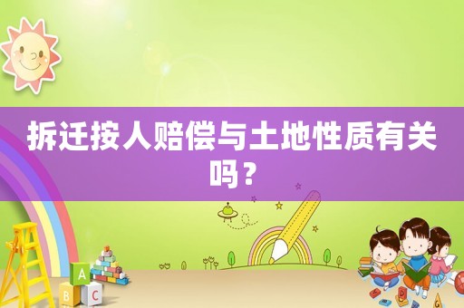 拆遷按人賠償與土地性質(zhì)有關(guān)嗎？