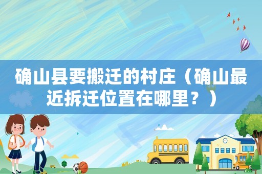 確山縣要搬遷的村莊（確山最近拆遷位置在哪里？）