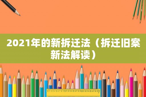 2021年的新拆遷法（拆遷舊案新法解讀）