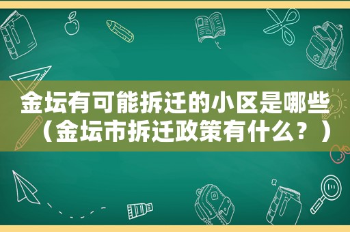 金壇有可能拆遷的小區是哪些（金壇市拆遷政策有什么？）