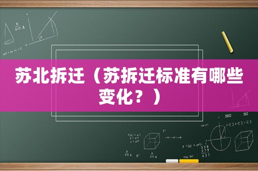 蘇北拆遷（蘇拆遷標準有哪些變化？）