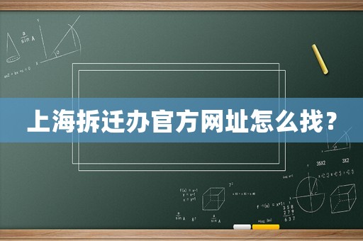 上海拆遷辦官方網址怎么找？