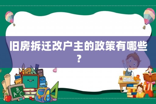 舊房拆遷改戶主的政策有哪些？